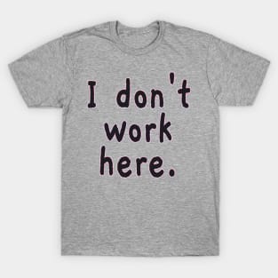 I Don't Work Here T-Shirt